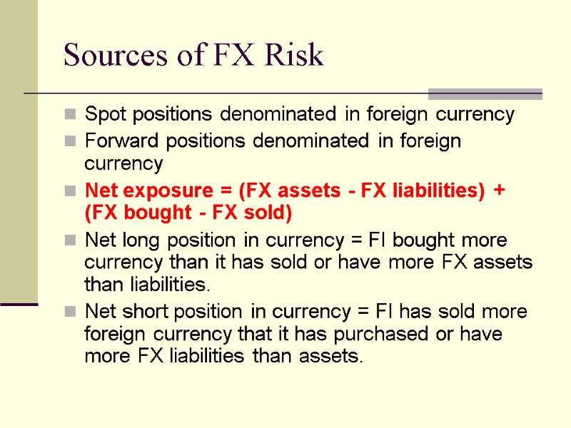 Sources of FX Risk Spot positions denominated in foreign currency Forward positions denominated in